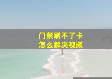 门禁刷不了卡怎么解决视频