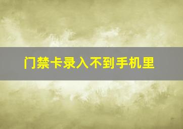 门禁卡录入不到手机里