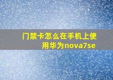 门禁卡怎么在手机上使用华为nova7se