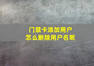 门禁卡添加用户怎么删除用户名呢