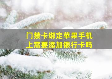 门禁卡绑定苹果手机上需要添加银行卡吗