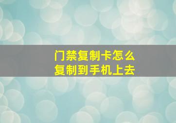 门禁复制卡怎么复制到手机上去