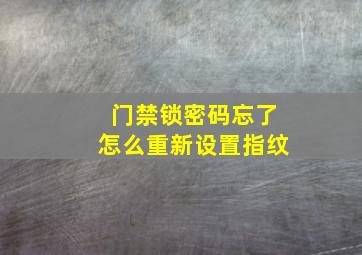 门禁锁密码忘了怎么重新设置指纹