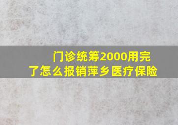 门诊统筹2000用完了怎么报销萍乡医疗保险