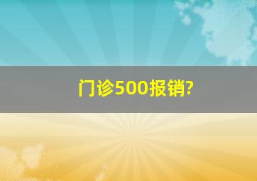 门诊500报销?