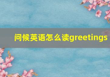 问候英语怎么读greetings