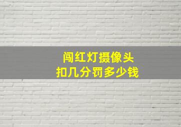 闯红灯摄像头扣几分罚多少钱