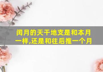 闰月的天干地支是和本月一样,还是和往后推一个月