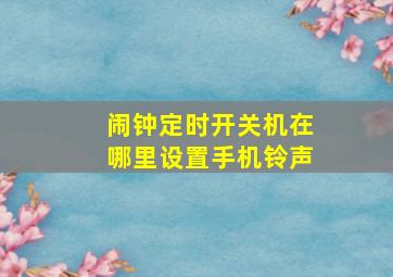 闹钟定时开关机在哪里设置手机铃声