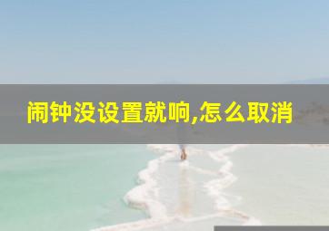 闹钟没设置就响,怎么取消