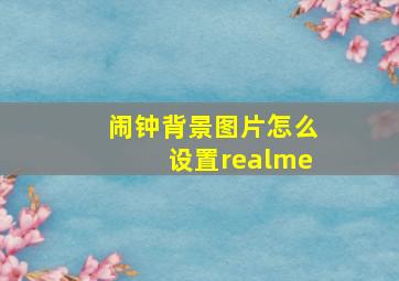 闹钟背景图片怎么设置realme