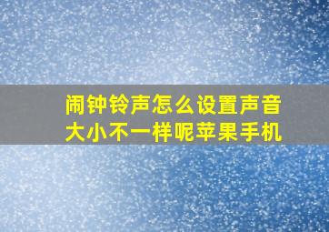 闹钟铃声怎么设置声音大小不一样呢苹果手机