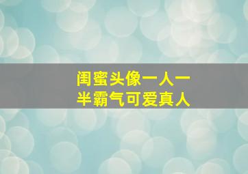 闺蜜头像一人一半霸气可爱真人