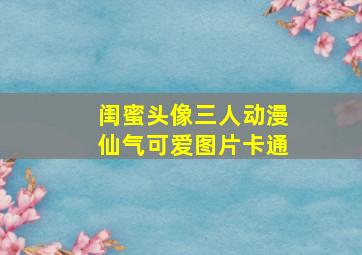 闺蜜头像三人动漫仙气可爱图片卡通