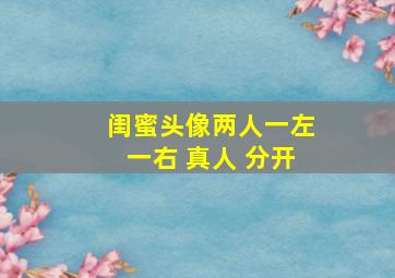 闺蜜头像两人一左一右 真人 分开