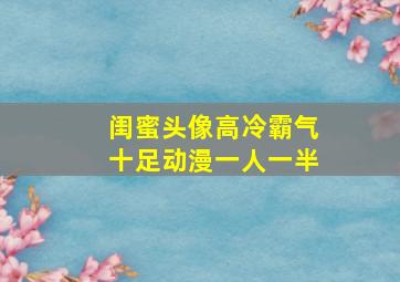 闺蜜头像高冷霸气十足动漫一人一半