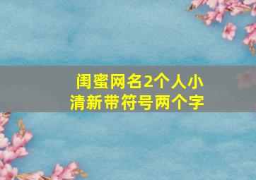 闺蜜网名2个人小清新带符号两个字