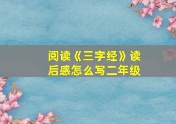 阅读《三字经》读后感怎么写二年级