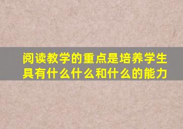 阅读教学的重点是培养学生具有什么什么和什么的能力