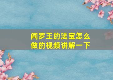 阎罗王的法宝怎么做的视频讲解一下