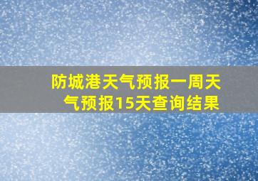 防城港天气预报一周天气预报15天查询结果