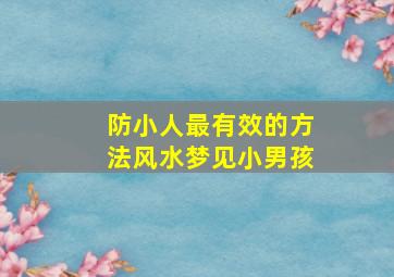 防小人最有效的方法风水梦见小男孩