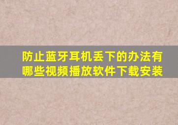 防止蓝牙耳机丢下的办法有哪些视频播放软件下载安装