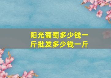 阳光葡萄多少钱一斤批发多少钱一斤