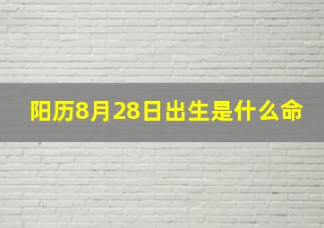 阳历8月28日出生是什么命