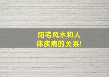 阳宅风水和人体疾病的关系!