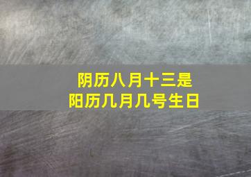 阴历八月十三是阳历几月几号生日