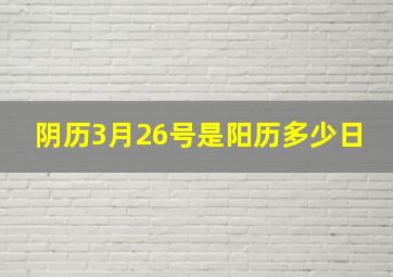 阴历3月26号是阳历多少日