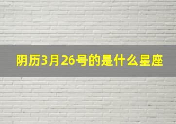 阴历3月26号的是什么星座