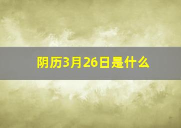 阴历3月26日是什么