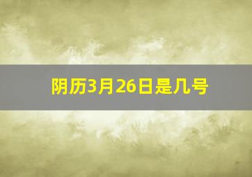 阴历3月26日是几号