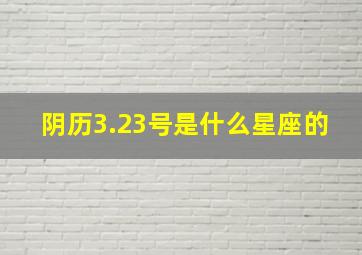 阴历3.23号是什么星座的