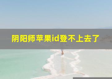 阴阳师苹果id登不上去了