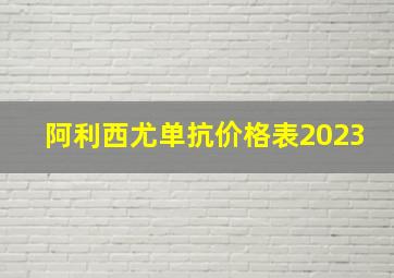 阿利西尤单抗价格表2023