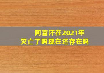 阿富汗在2021年灭亡了吗现在还存在吗