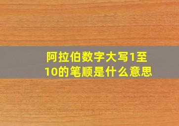 阿拉伯数字大写1至10的笔顺是什么意思