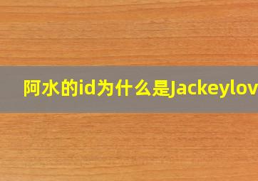 阿水的id为什么是Jackeylove