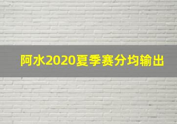 阿水2020夏季赛分均输出