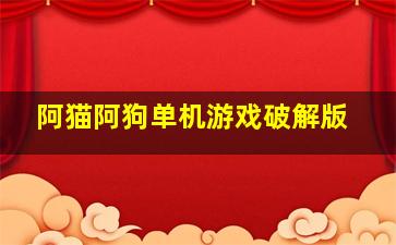 阿猫阿狗单机游戏破解版