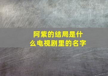 阿紫的结局是什么电视剧里的名字