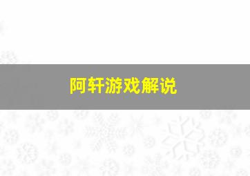 阿轩游戏解说