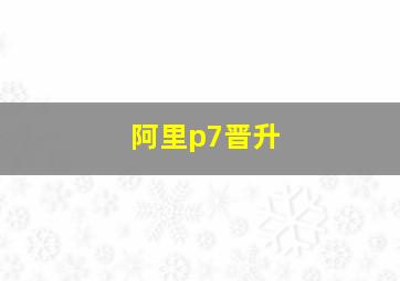 阿里p7晋升