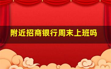 附近招商银行周末上班吗