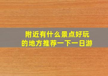 附近有什么景点好玩的地方推荐一下一日游