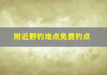 附近野钓地点免费钓点