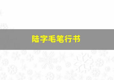 陆字毛笔行书